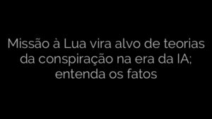 ​Missão à Lua vira alvo de teorias da conspiração na era da IA; entenda os fatos 